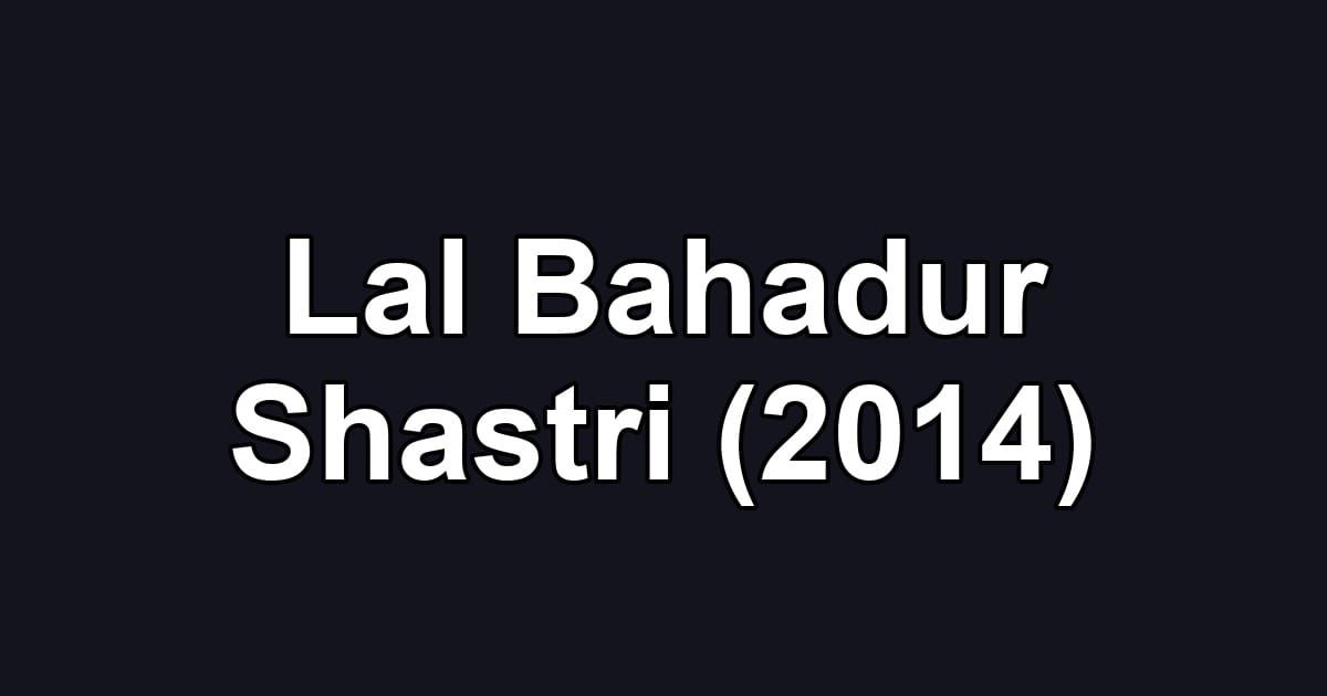 Lal Bahadur Shastri (2014)