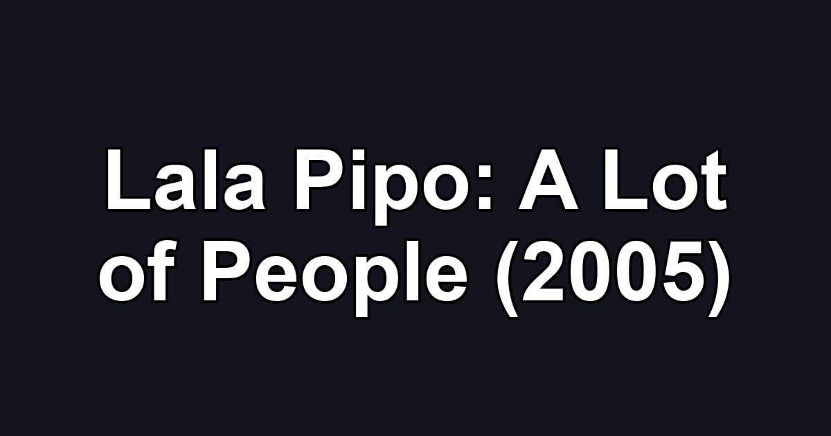 Lala Pipo: A Lot of People (2005)