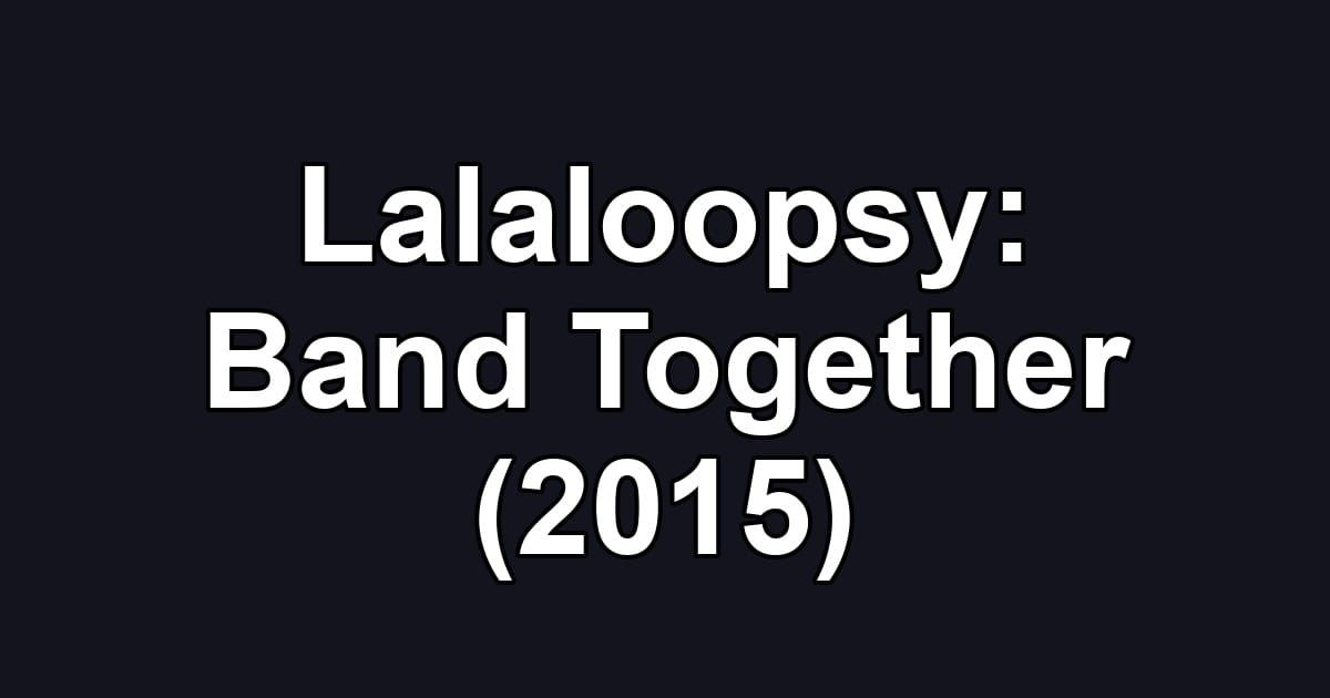 Lalaloopsy: Band Together (2015)