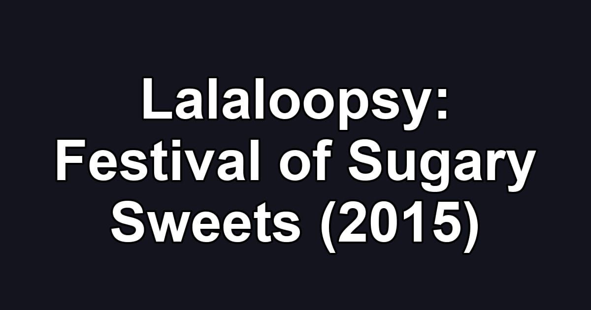 Lalaloopsy: Festival of Sugary Sweets (2015)