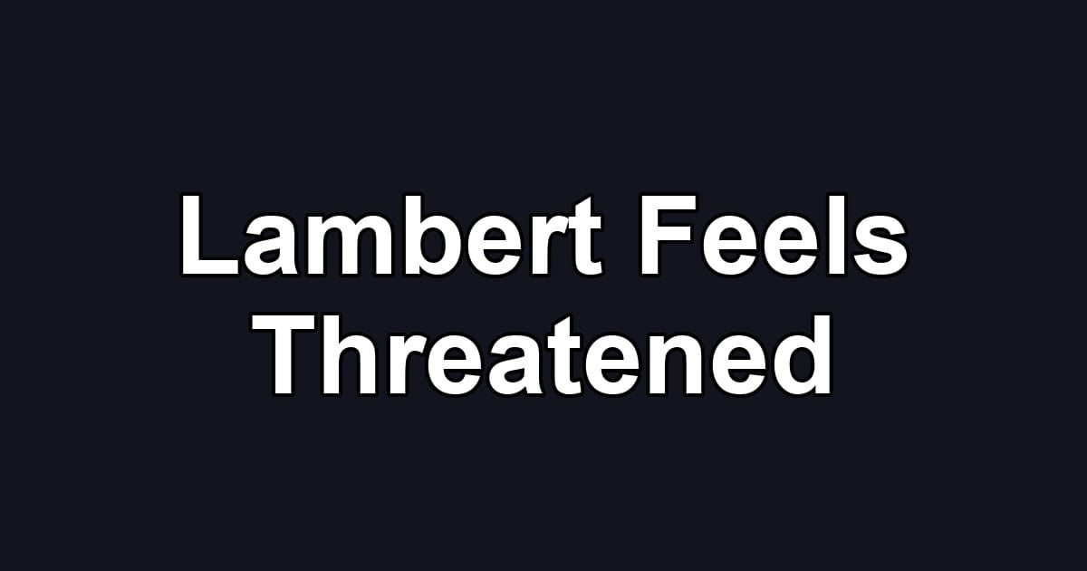 Lambert Feels Threatened