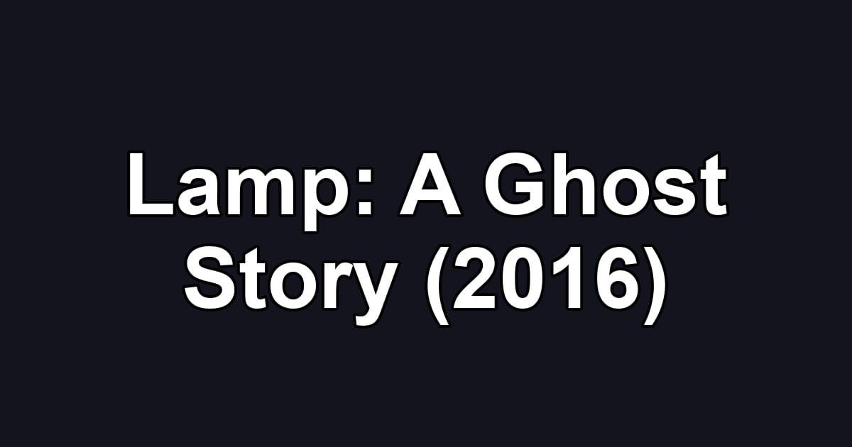 Lamp: A Ghost Story (2016)