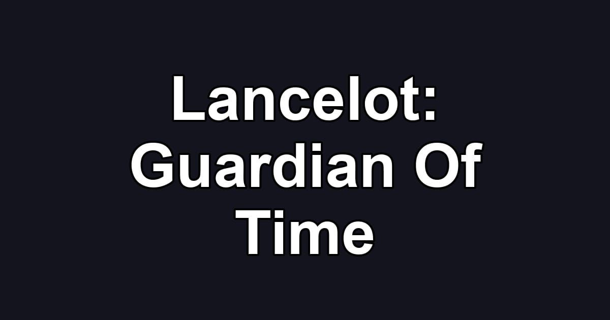Lancelot: Guardian Of Time