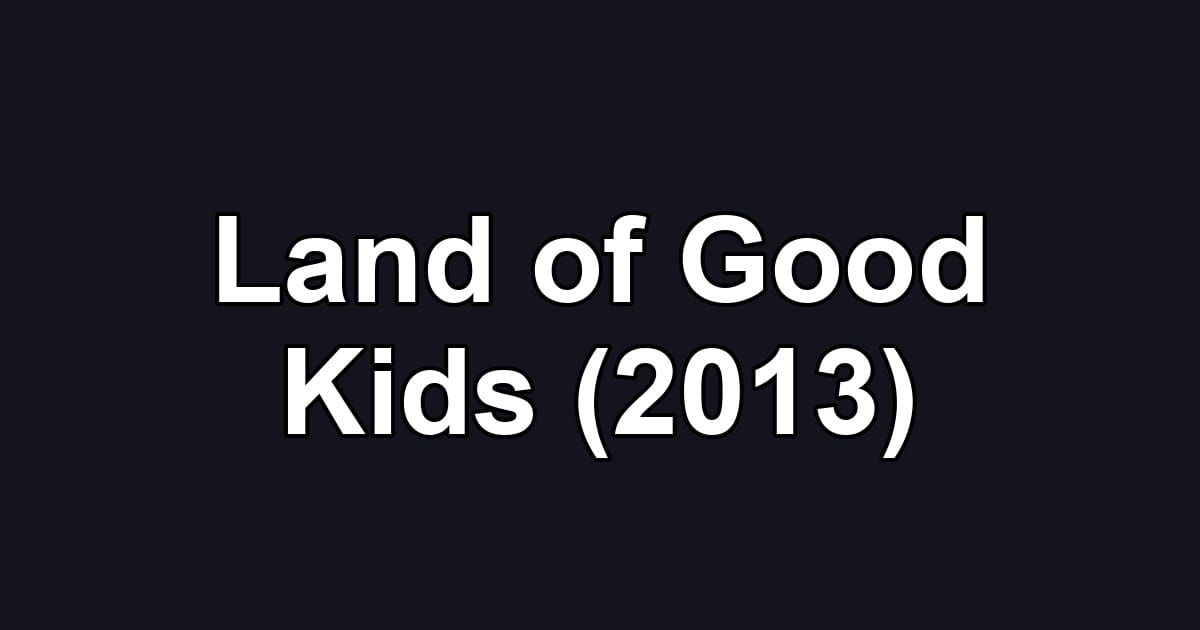 Land of Good Kids (2013)
