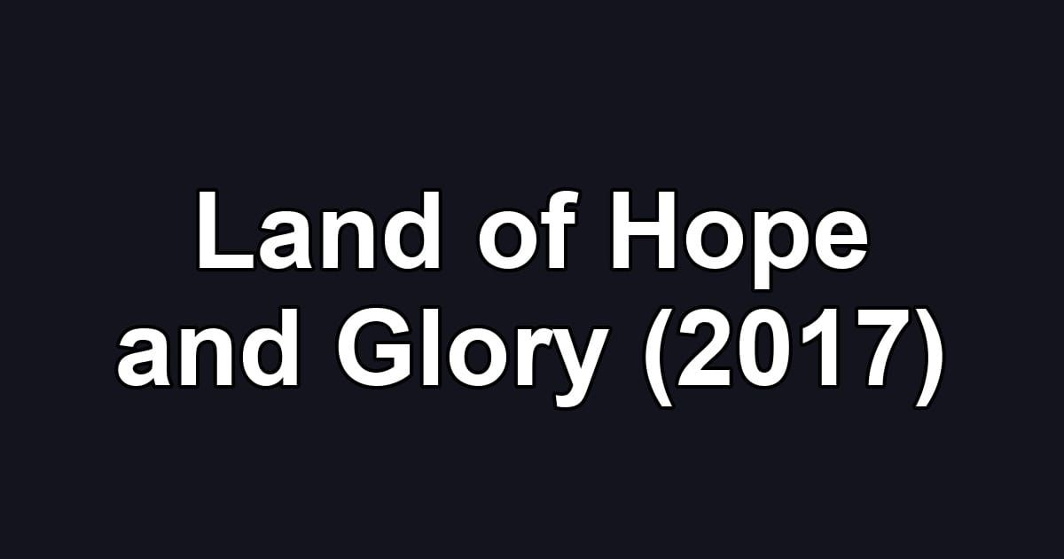 Land of Hope and Glory (2017)