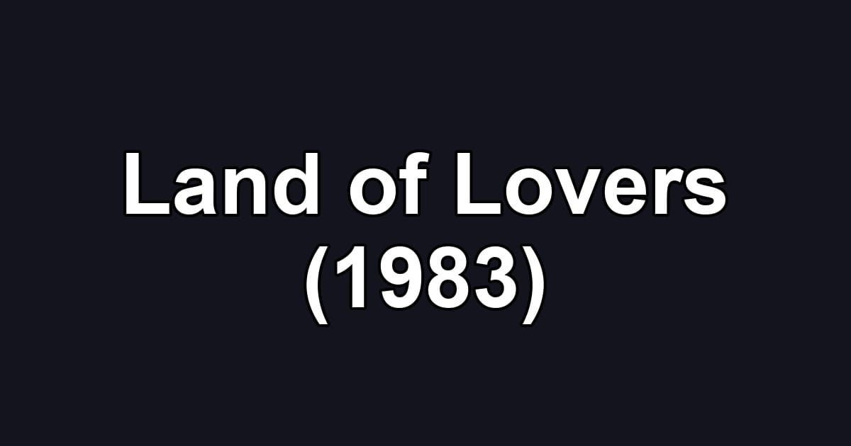 Land of Lovers (1983)
