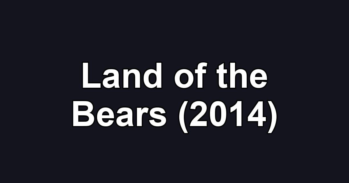 Land of the Bears (2014)