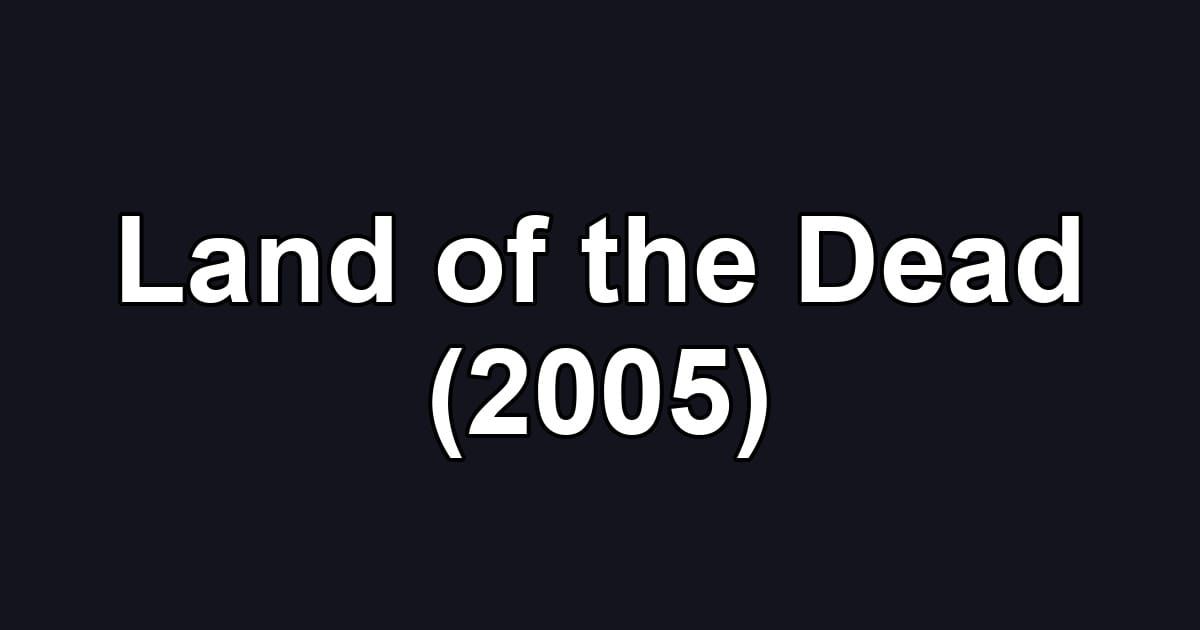 Land of the Dead (2005)