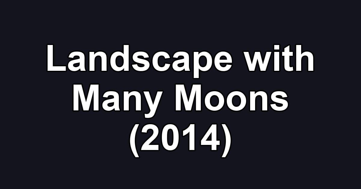 Landscape with Many Moons (2014)