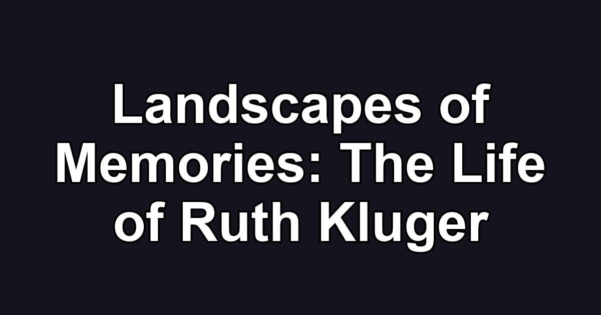 Landscapes of Memories: The Life of Ruth Kluger