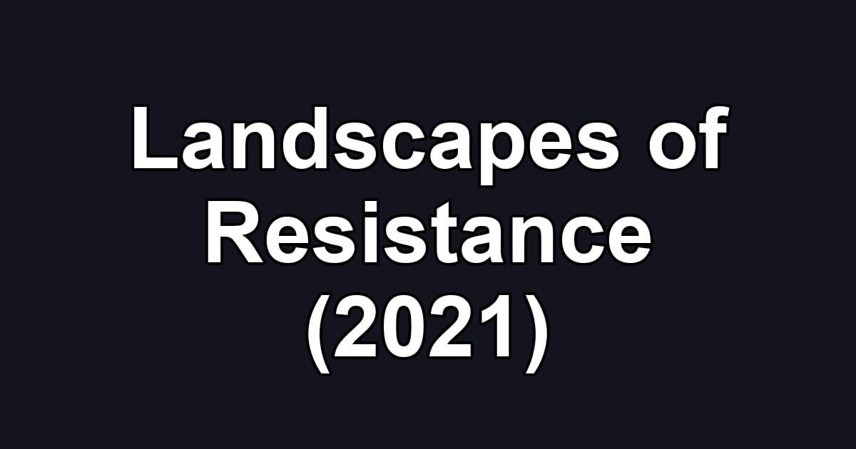 Landscapes of Resistance (2021)