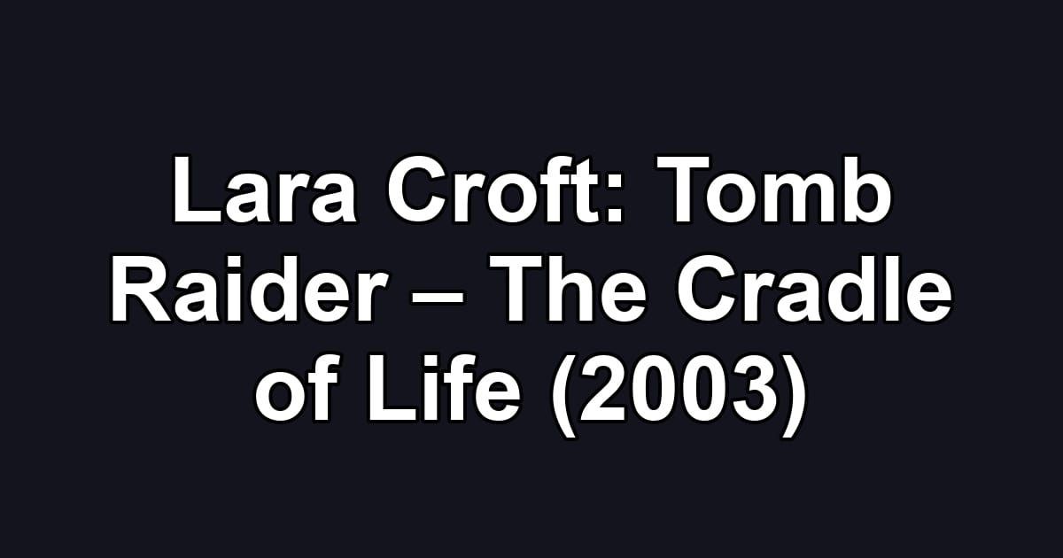 Lara Croft: Tomb Raider – The Cradle of Life (2003)