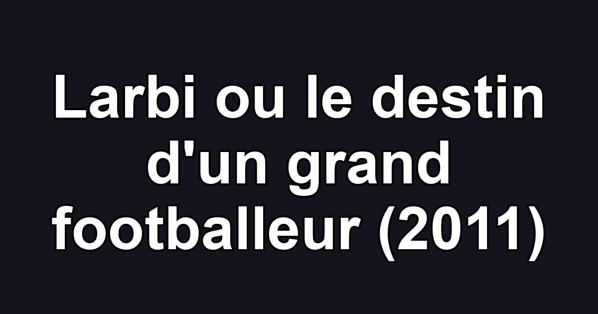Larbi ou le destin d'un grand footballeur (2011)