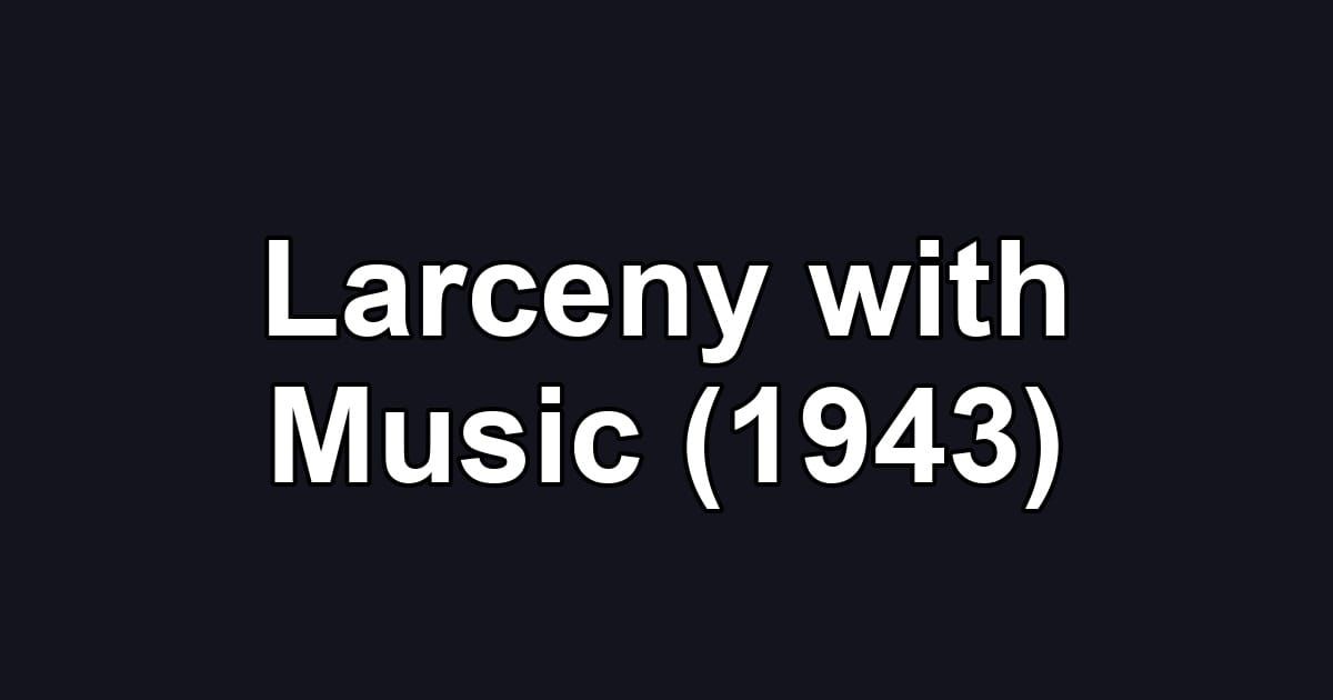 Larceny with Music (1943)