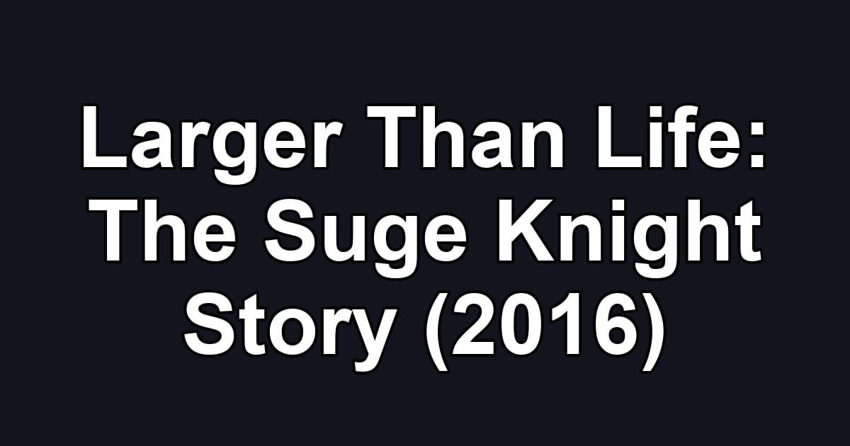 Larger Than Life: The Suge Knight Story (2016)