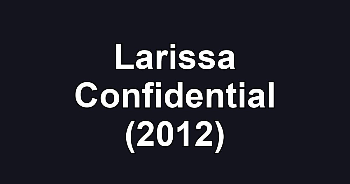 Larissa Confidential (2012)