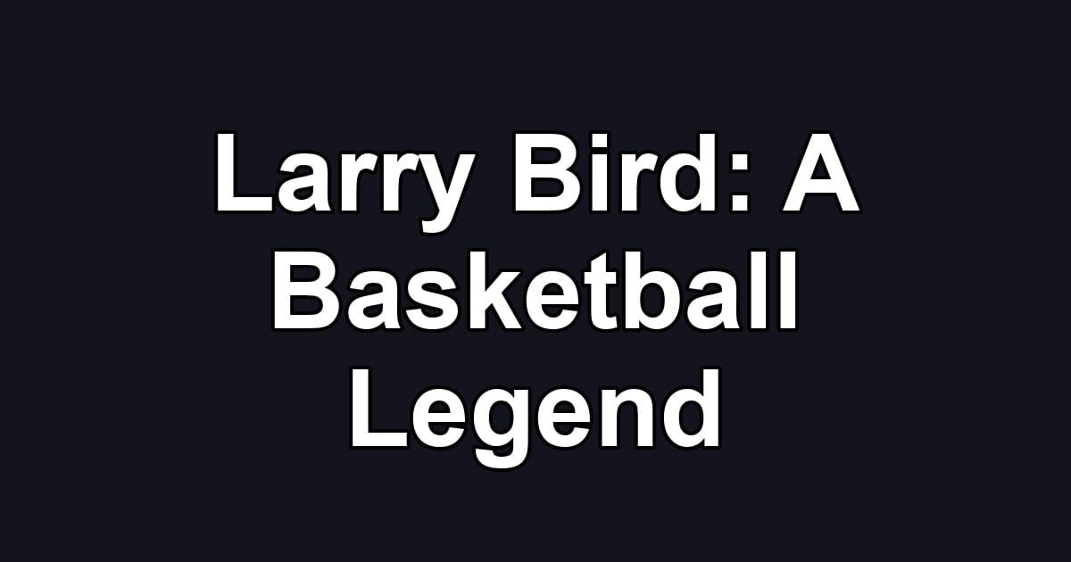 Larry Bird: A Basketball Legend