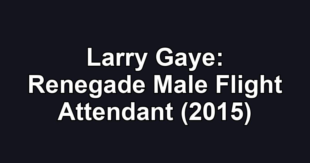 Larry Gaye: Renegade Male Flight Attendant (2015)