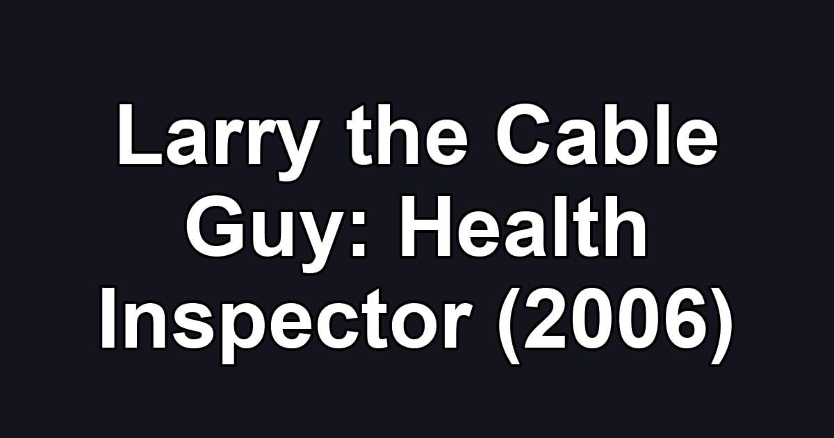 Larry the Cable Guy: Health Inspector (2006)