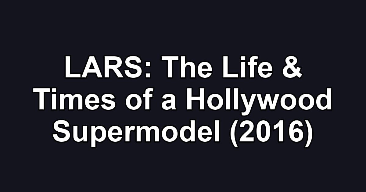 LARS: The Life & Times of a Hollywood Supermodel (2016)