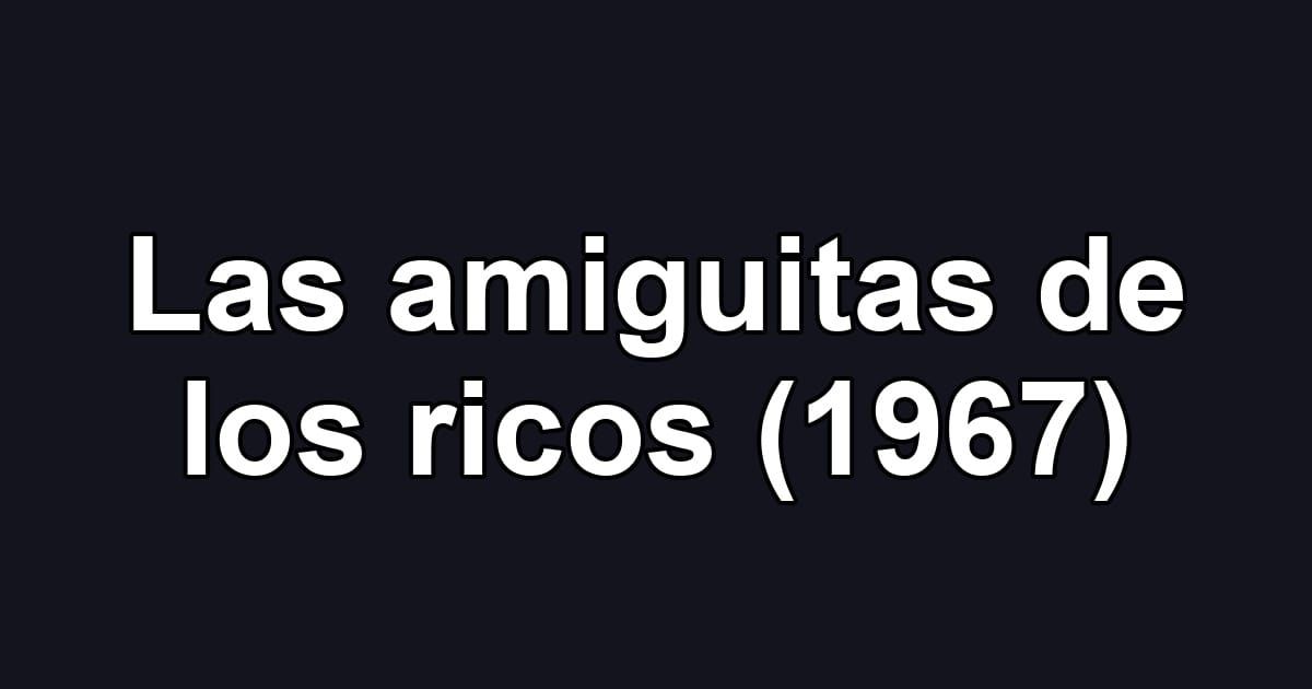Las amiguitas de los ricos (1967)