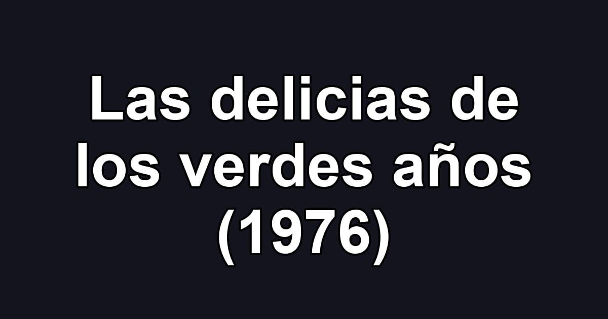 Las delicias de los verdes años (1976)