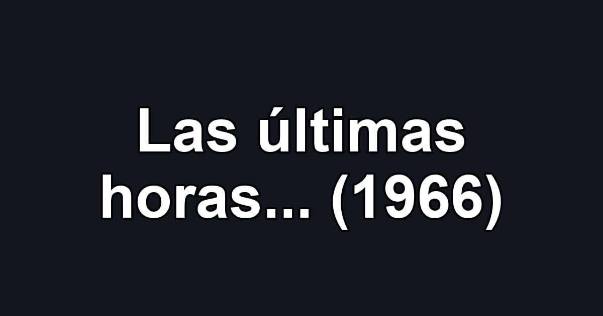 Las últimas horas... (1966)