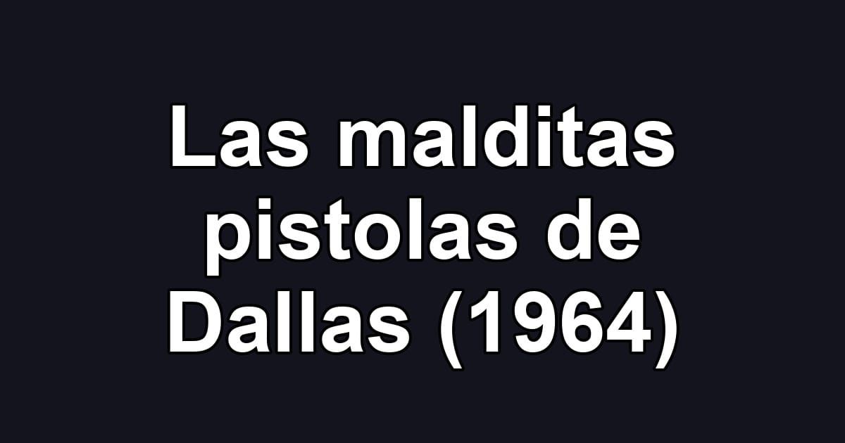 Las malditas pistolas de Dallas (1964)