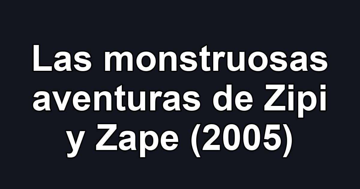 Las monstruosas aventuras de Zipi y Zape (2005)