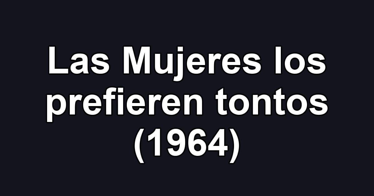 Las Mujeres los prefieren tontos (1964)