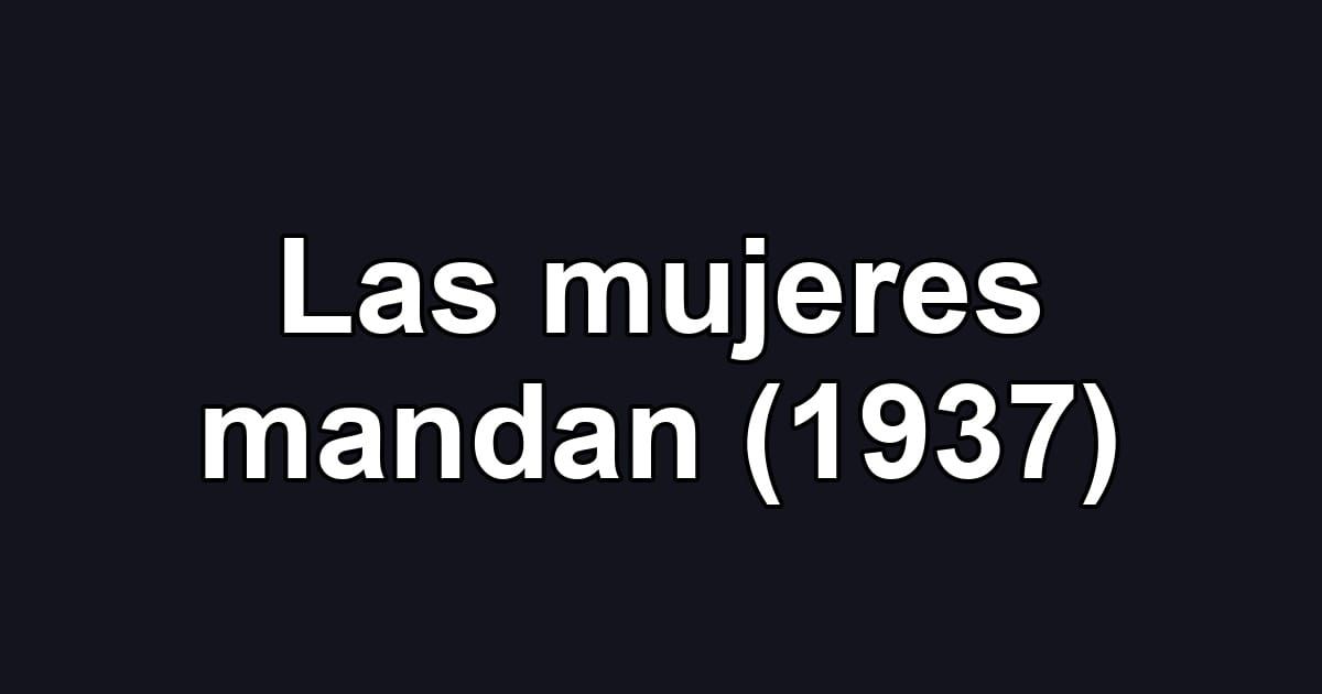 Las mujeres mandan (1937)