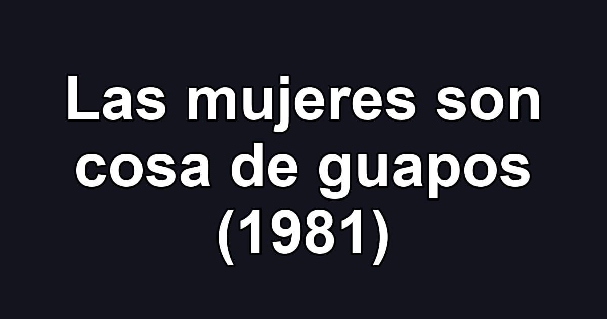 Las mujeres son cosa de guapos (1981)