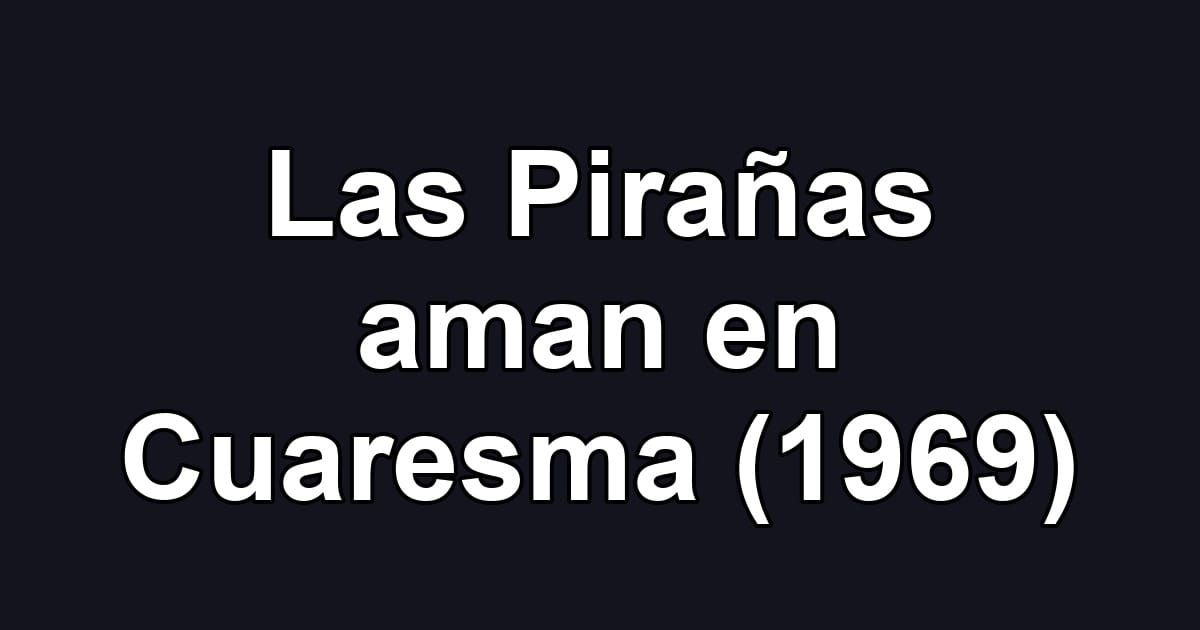 Las Pirañas aman en Cuaresma (1969)