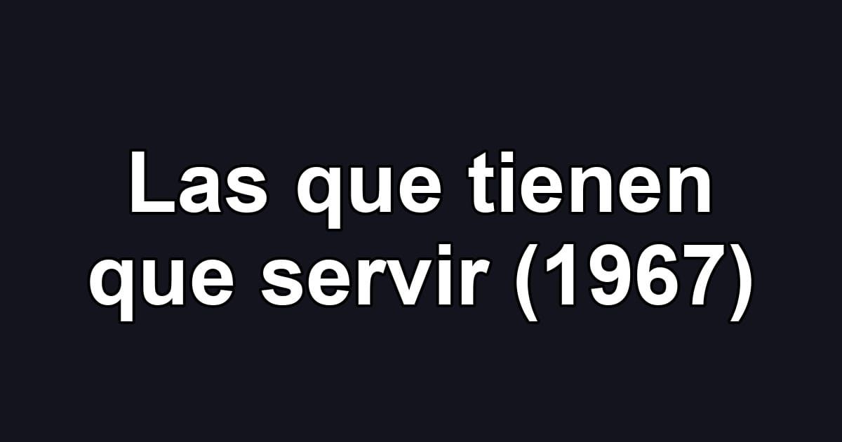 Las que tienen que servir (1967)