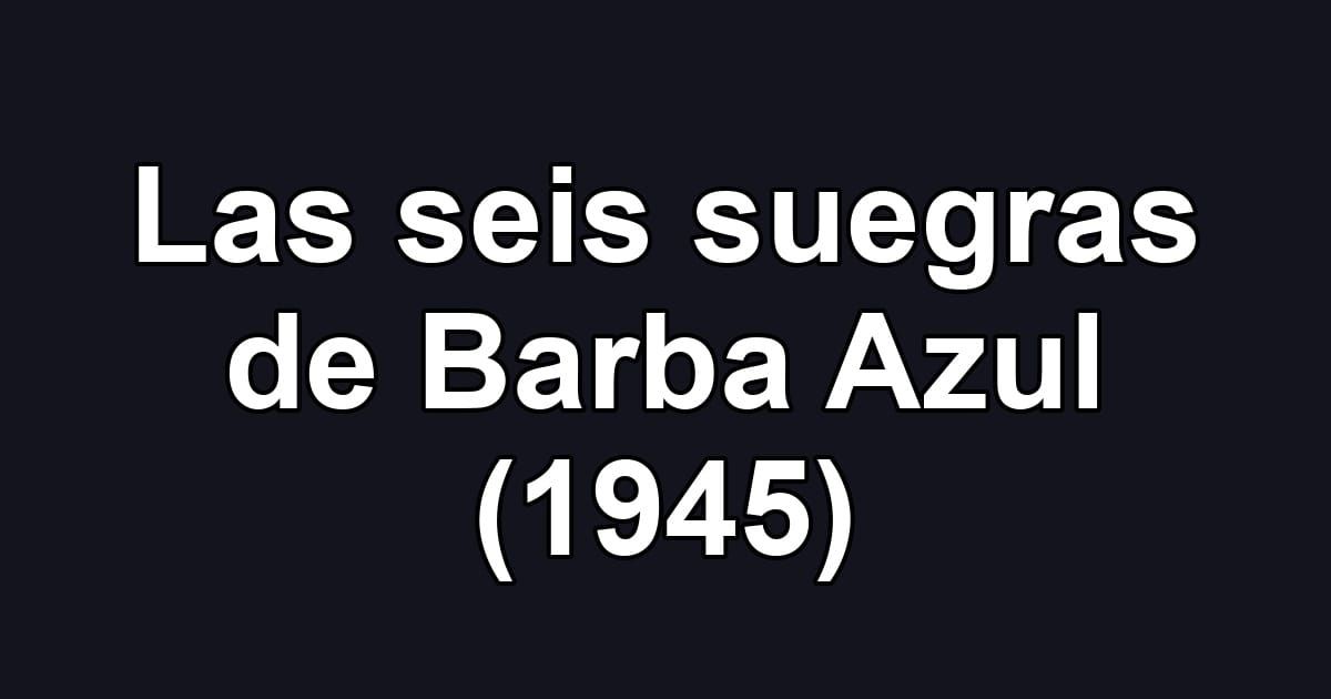 Las seis suegras de Barba Azul (1945)