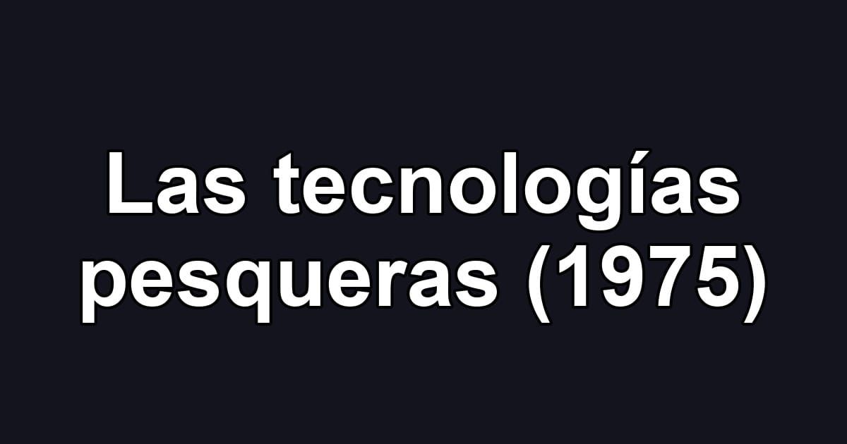Las tecnologías pesqueras (1975)