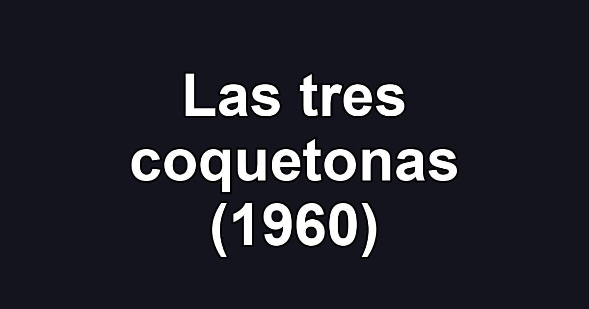 Las tres coquetonas (1960)