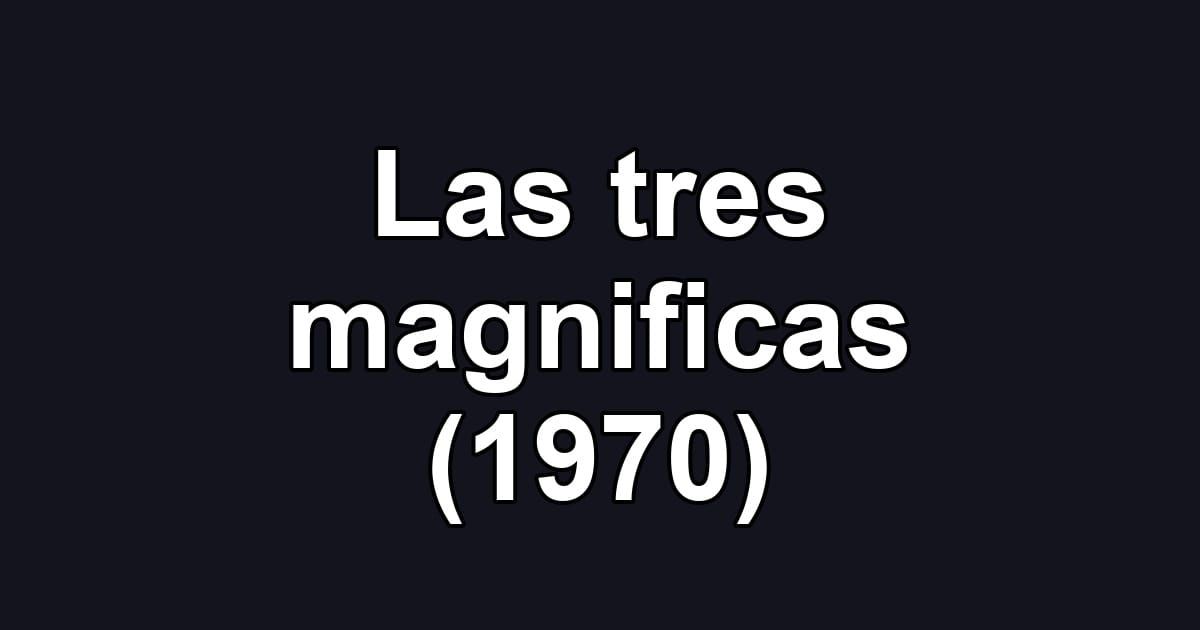 Las tres magnificas (1970)
