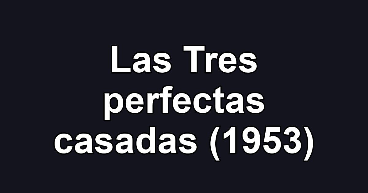 Las Tres perfectas casadas (1953)