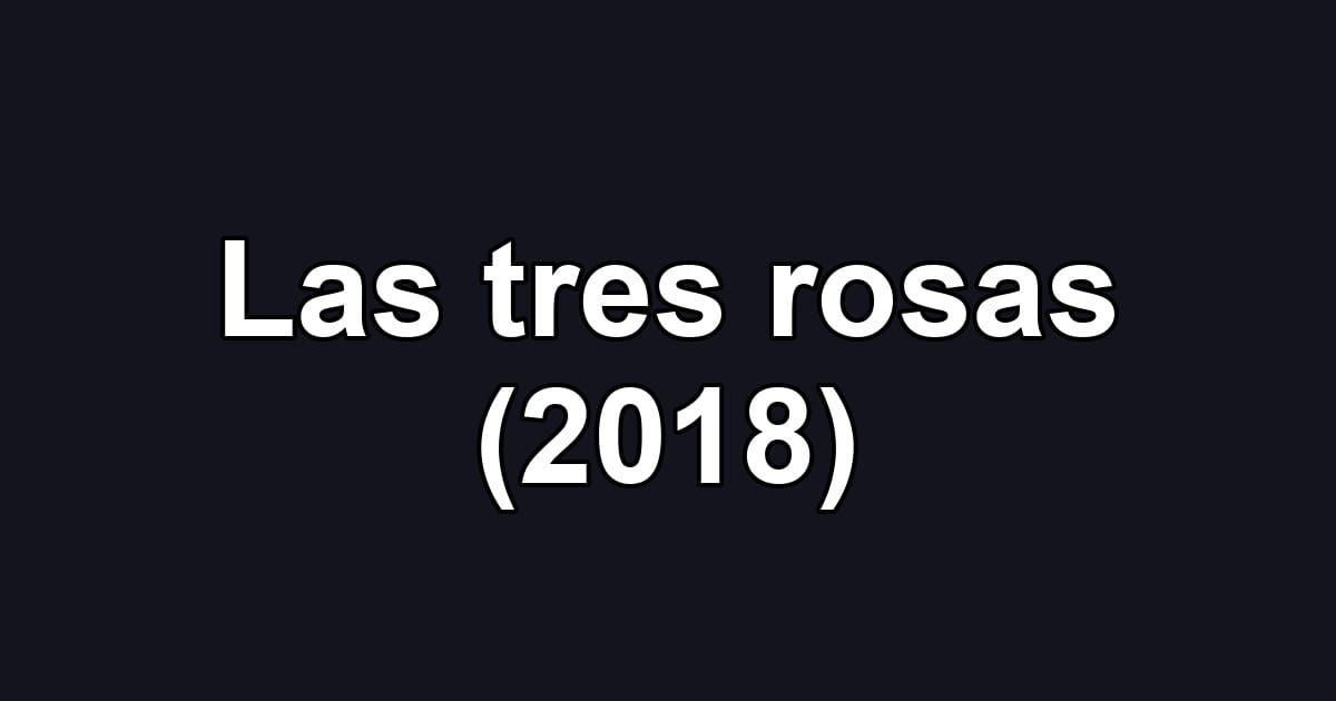 Las tres rosas (2018)