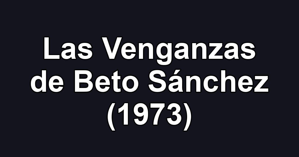 Las Venganzas de Beto Sánchez (1973)