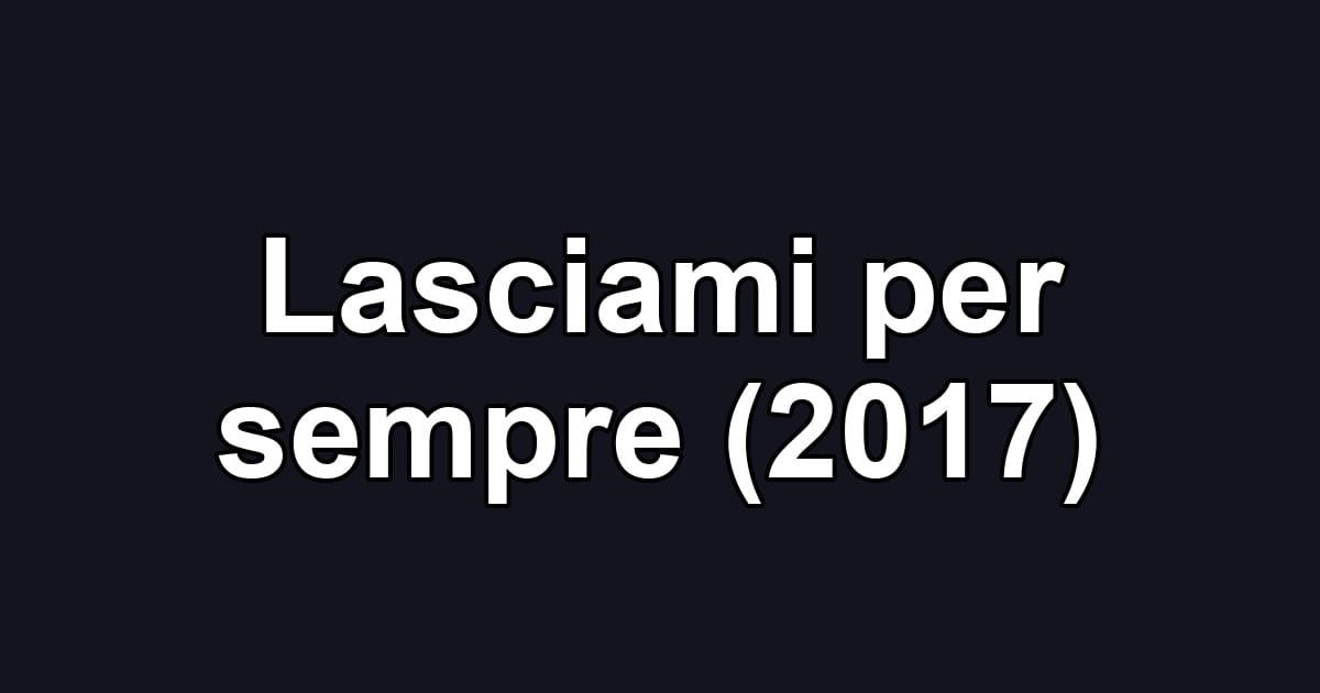 Lasciami per sempre (2017)