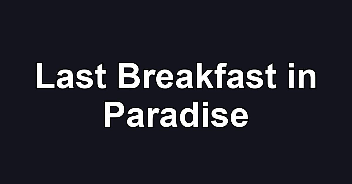 Last Breakfast in Paradise