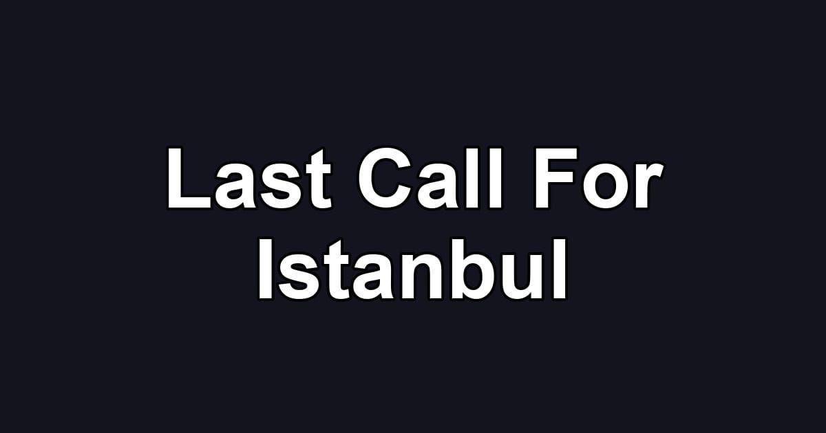 Last Call For Istanbul