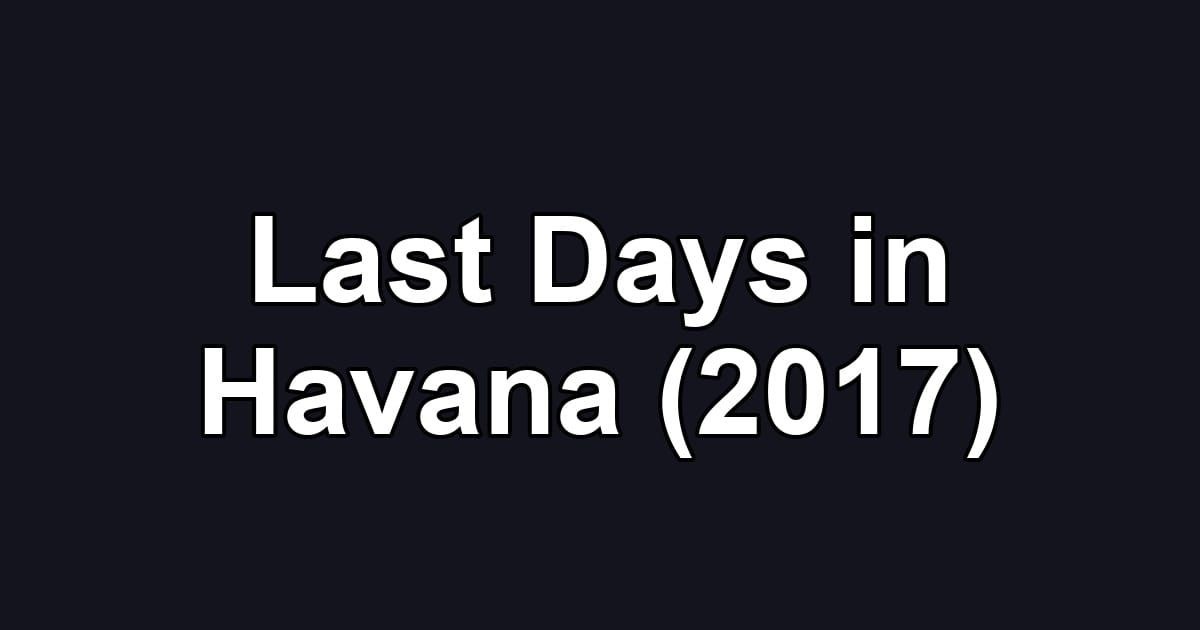 Last Days in Havana (2017)
