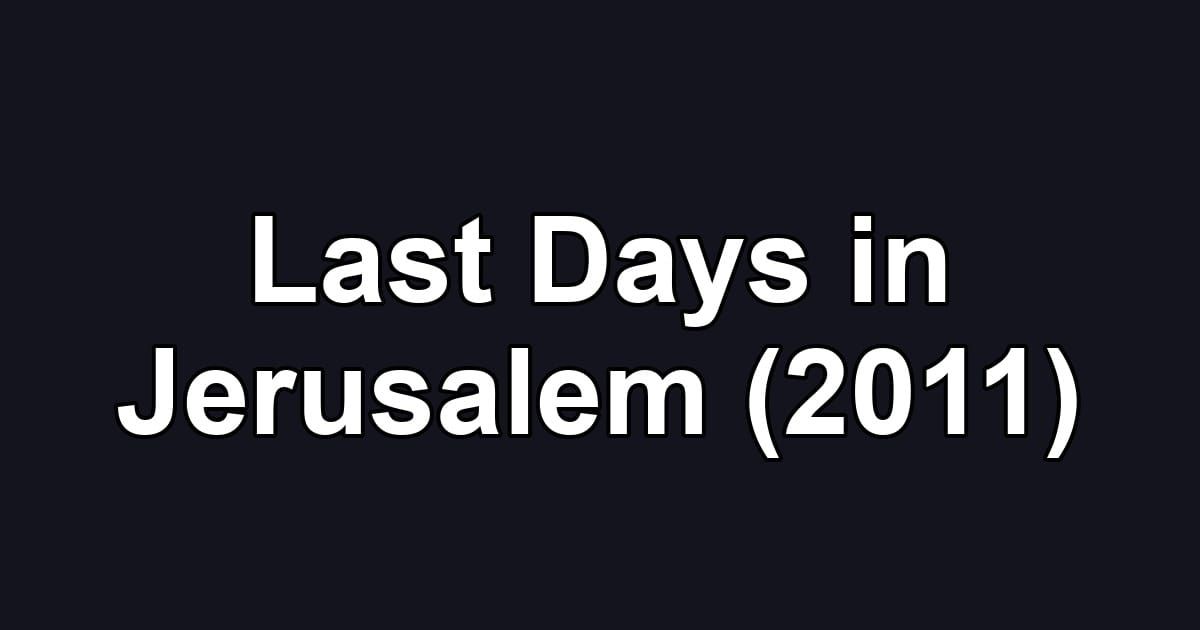 Last Days in Jerusalem (2011)