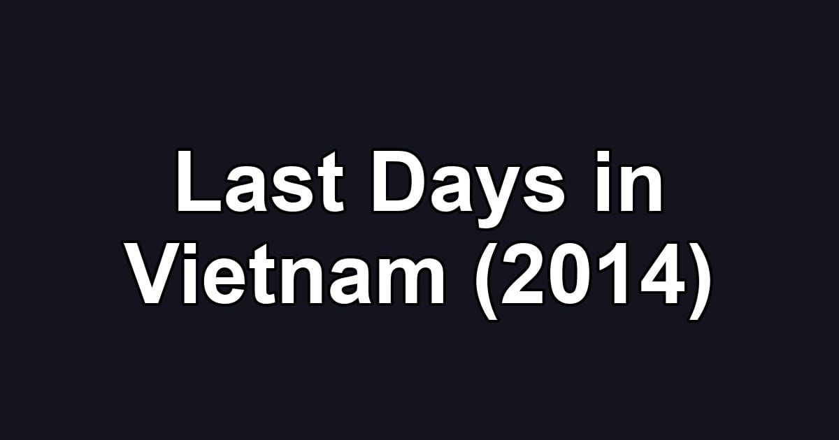 Last Days in Vietnam (2014)