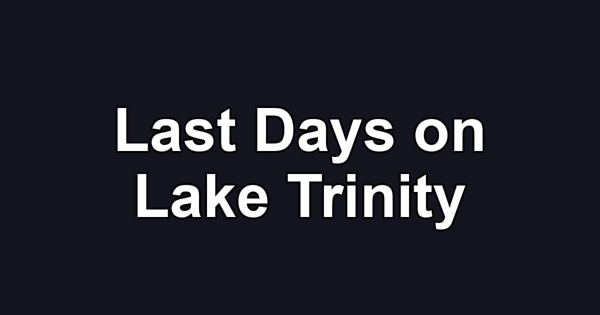 Last Days on Lake Trinity