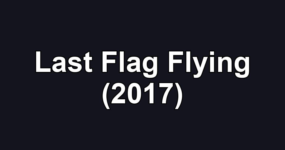 Last Flag Flying (2017)
