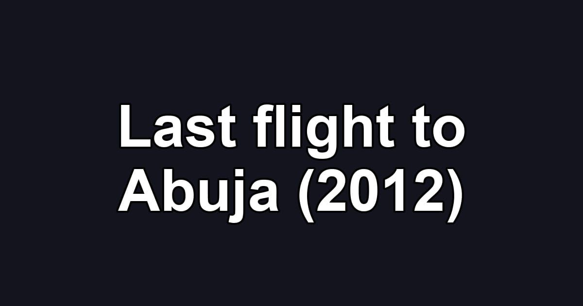 Last flight to Abuja (2012)